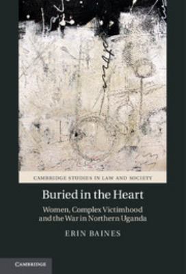 Buried in the heart : women, complex victimhood and the war in northern Uganda