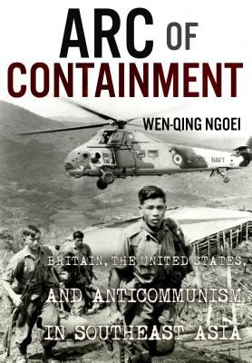 Arc of containment : Britain, the United States, and anticommunism in Southeast Asia