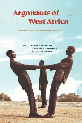 Argonauts of West Africa  : unauthorized migration and kinship dynamics in a changing Europe