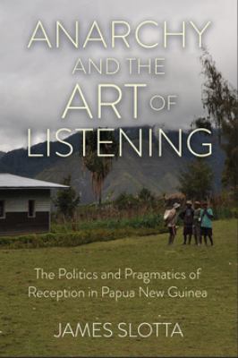 Anarchy and the art of listening : the politics and pragmatics of reception in Papua New Guinea