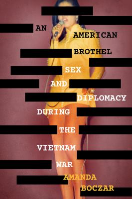 An American brothel  : sex and diplomacy during the Vietnam War