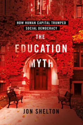 The education myth  : how human capital trumped social democracy