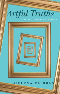 Artful truths  : the philosophy of memoir