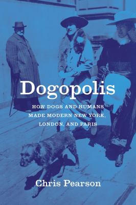 Dogopolis  : how dogs and humans made modern New York, London, and Paris