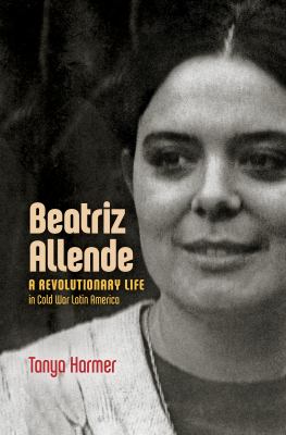 Beatriz Allende : a revolutionary life in Cold War Latin America