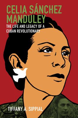 Celia Sánchez Manduley : the life and legacy of a Cuban revolutionary