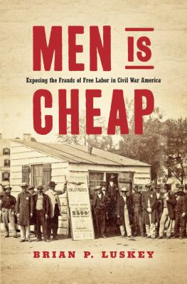 Men is cheap  : exposing the frauds of free labor in Civil War America