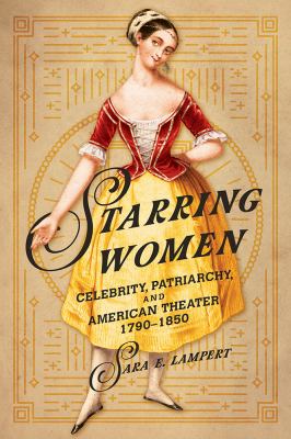 Starring women  : celebrity, patriarchy, and American theater, 1790-1850