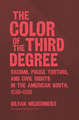 The color of the third degree  : racism, police torture, and civil rights in the American South, 1930-1955