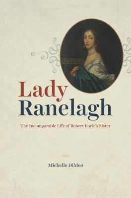 Lady Ranelagh  : the incomparable life of Robert Boyle's sister