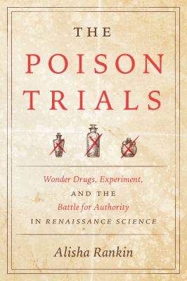 The poison trials  : wonder drugs, experiment, and the battle for authority in Renaissance science