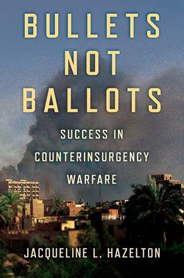 Bullets not ballots  : success in counterinsurgency warfare