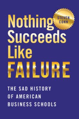 Nothing succeeds like failure  : the sad history of American business schools