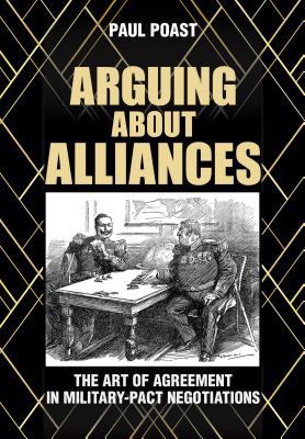 Arguing about alliances  : the art of agreement in military-pact negotiations