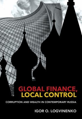 Global finance, local control  : corruption and wealth in contemporary Russia