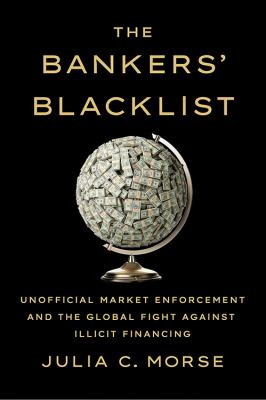 The bankers' blacklist  : unofficial market enforcement and the global fight against illicit financing