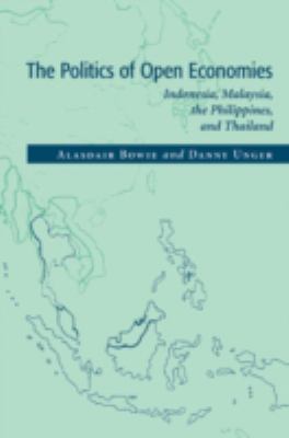 The Politics Of Open Economies : Indonesia, Malaysia, the Philippines, and Thailand