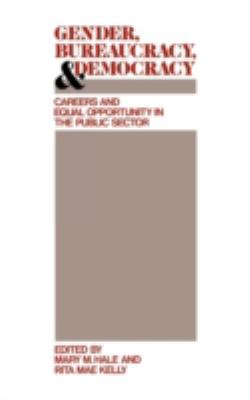 Gender, Bureaucracy, And Democracy : careers and equal opportunity in the public sector