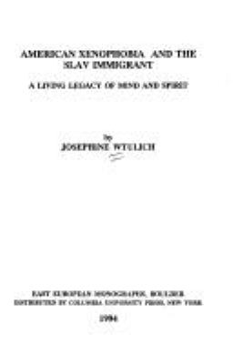 American Xenophobia And The Slav Immigrant : a living legacy of mind and spirit