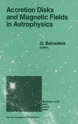 Accretion Disks And Magnetic Fields In Astrophysics : proceedings of the European Physical Society study conference held in Noto (Sicily), Italy, June 16-21, 1988